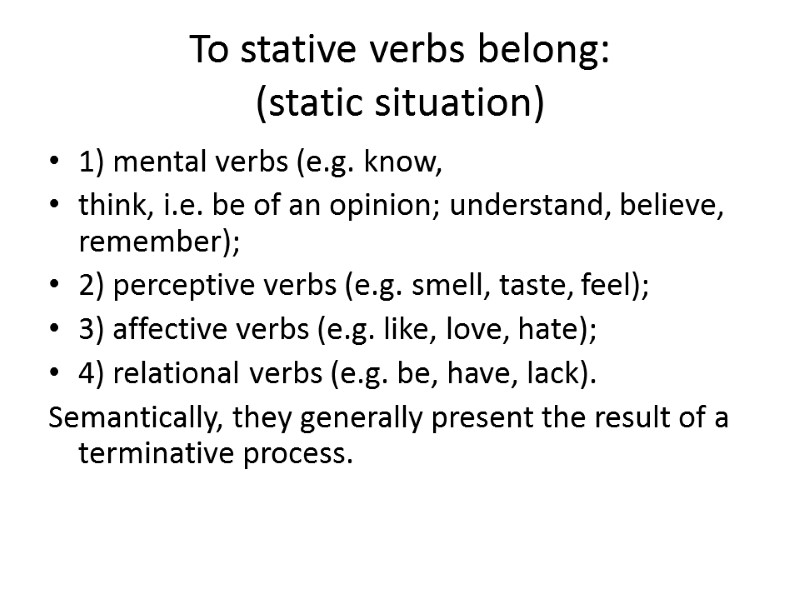 To stative verbs belong:  (static situation) 1) mental verbs (e.g. know, think, i.e.